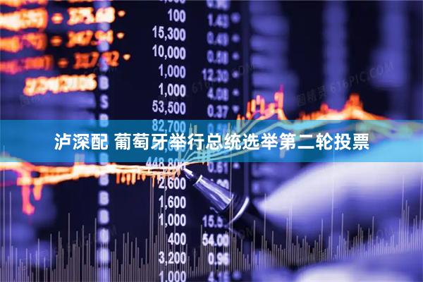 泸深配 葡萄牙举行总统选举第二轮投票