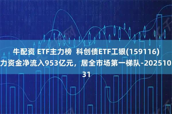 牛配资 ETF主力榜  科创债ETF工银(159116)主力资金净流入953亿元，居全市场第一梯队-20251031
